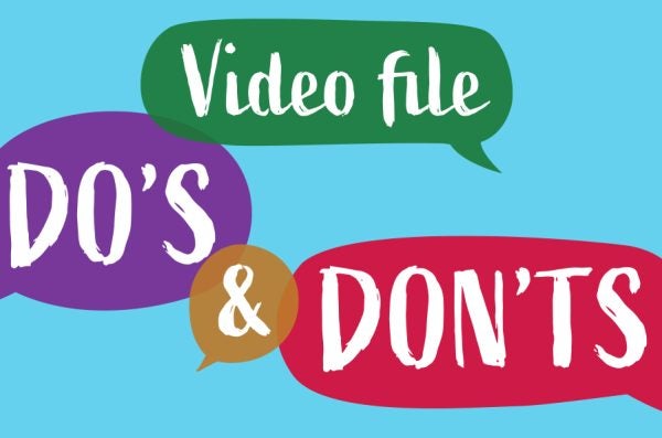 Video file do's and don'ts